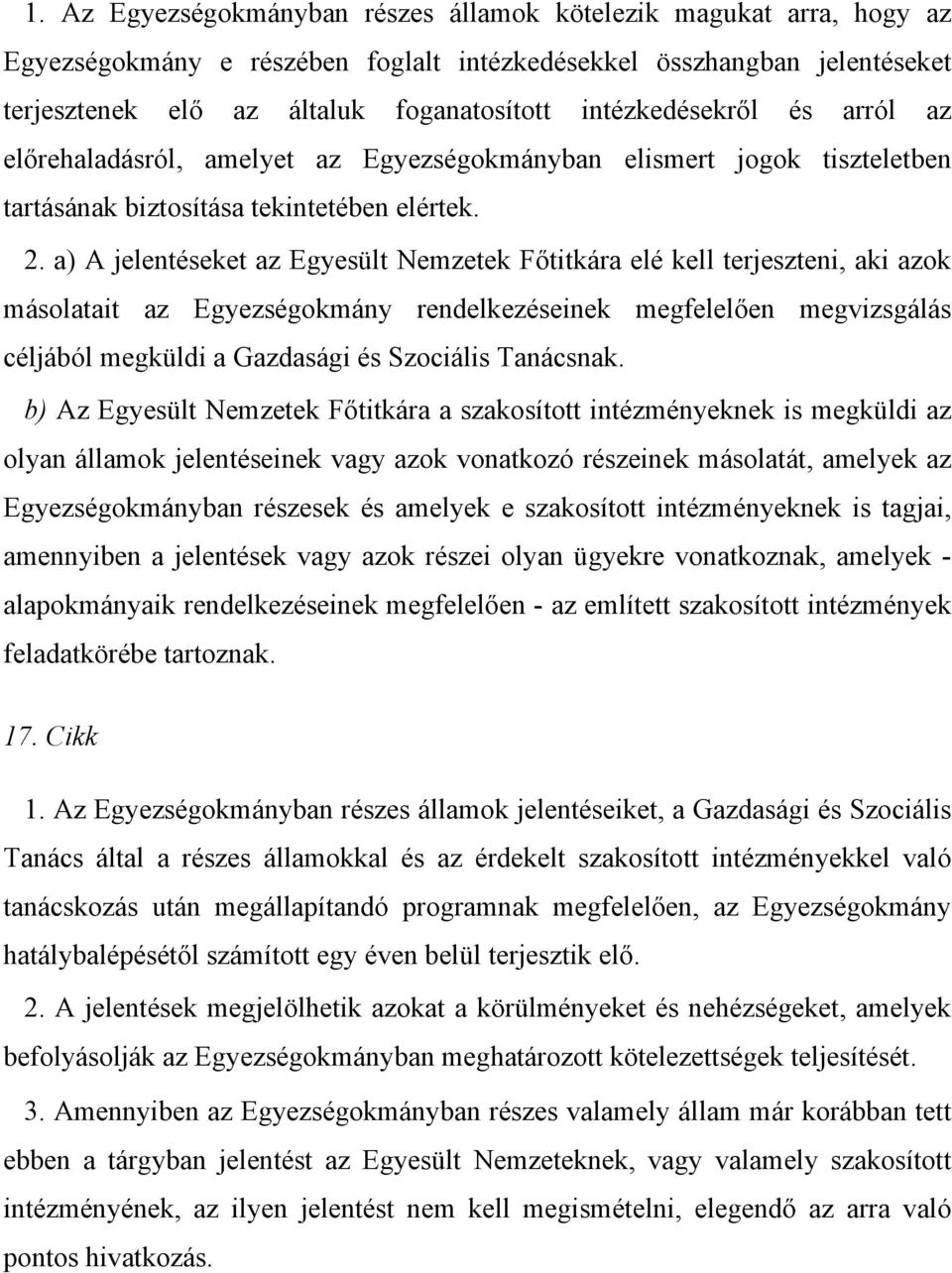 a) A jelentéseket az Egyesült Nemzetek Főtitkára elé kell terjeszteni, aki azok másolatait az Egyezségokmány rendelkezéseinek megfelelően megvizsgálás céljából megküldi a Gazdasági és Szociális