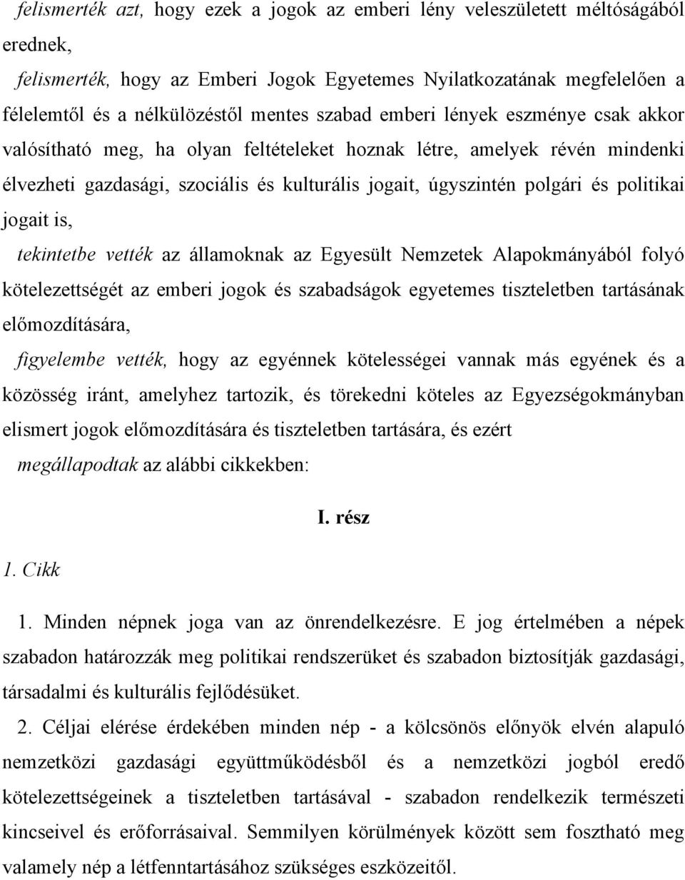 politikai jogait is, tekintetbe vették az államoknak az Egyesült Nemzetek Alapokmányából folyó kötelezettségét az emberi jogok és szabadságok egyetemes tiszteletben tartásának előmozdítására,