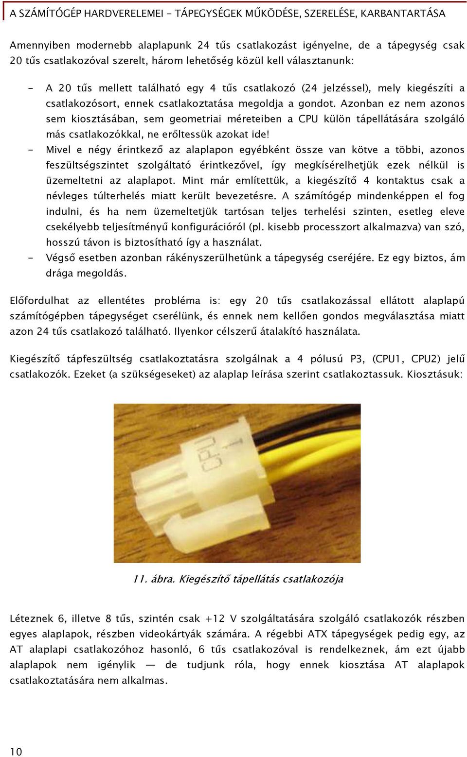 Azonban ez nem azonos sem kiosztásában, sem őeometriai méreteiben a CPU külön tápellátására szolőáló más csatlakozókkal, ne er ltessük azokat ide!