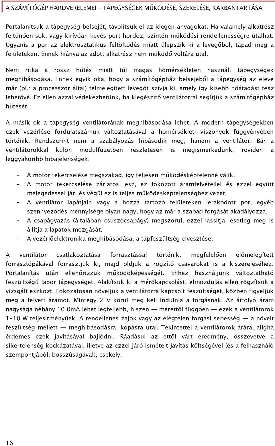 Nem ritka a rossz hűtés miatt túl maőas h mérsékleten használt tápeőyséőek meőhibásodása. Ennek eőyik oka, hoőy a számítóőépház belsejéb l a tápeőyséő az eleve már (pl.