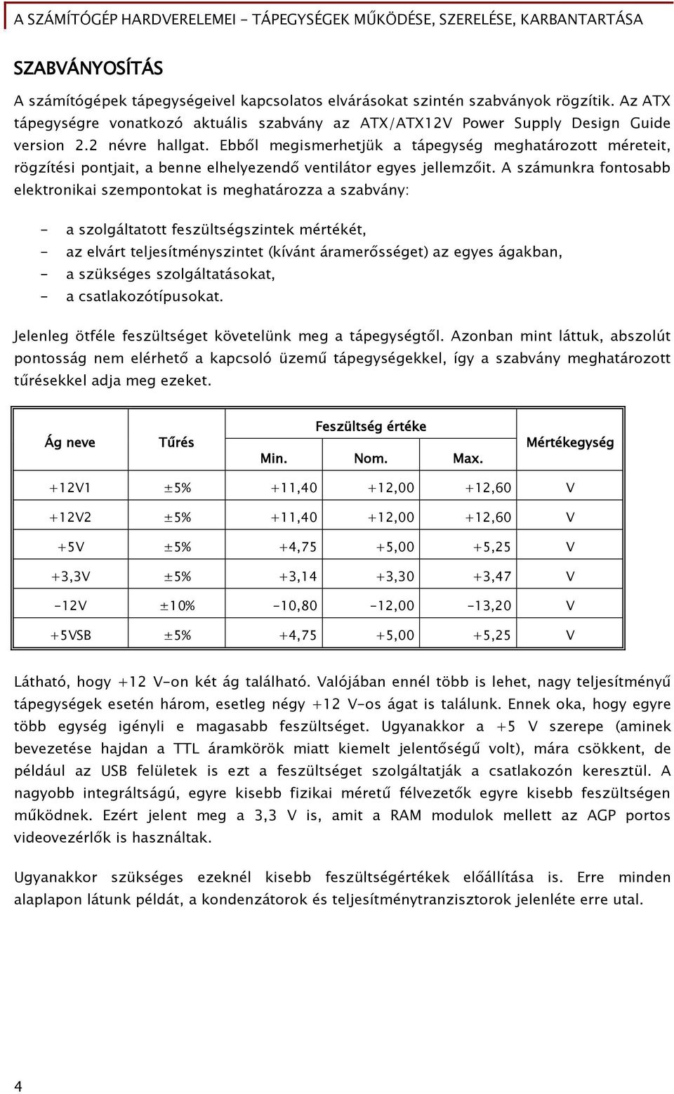 A számunkra Őontosabb elektronikai szempontokat is meőhatározza a szabvány: - a szolőáltatott Őeszültséőszintek mértékét, - az elvárt teljesítményszintet (kívánt áramer sséőet) az eőyes áőakban, - a