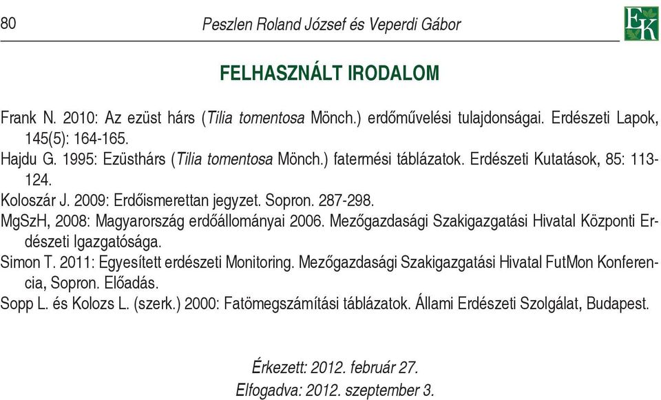 MgSzH, 2008: Magyarország erdőállományai 2006. Mezőgazdasági Szakigazgatási Hivatal Központi Erdészeti Igazgatósága. Simon T. 2011: Egyesített erdészeti Monitoring.
