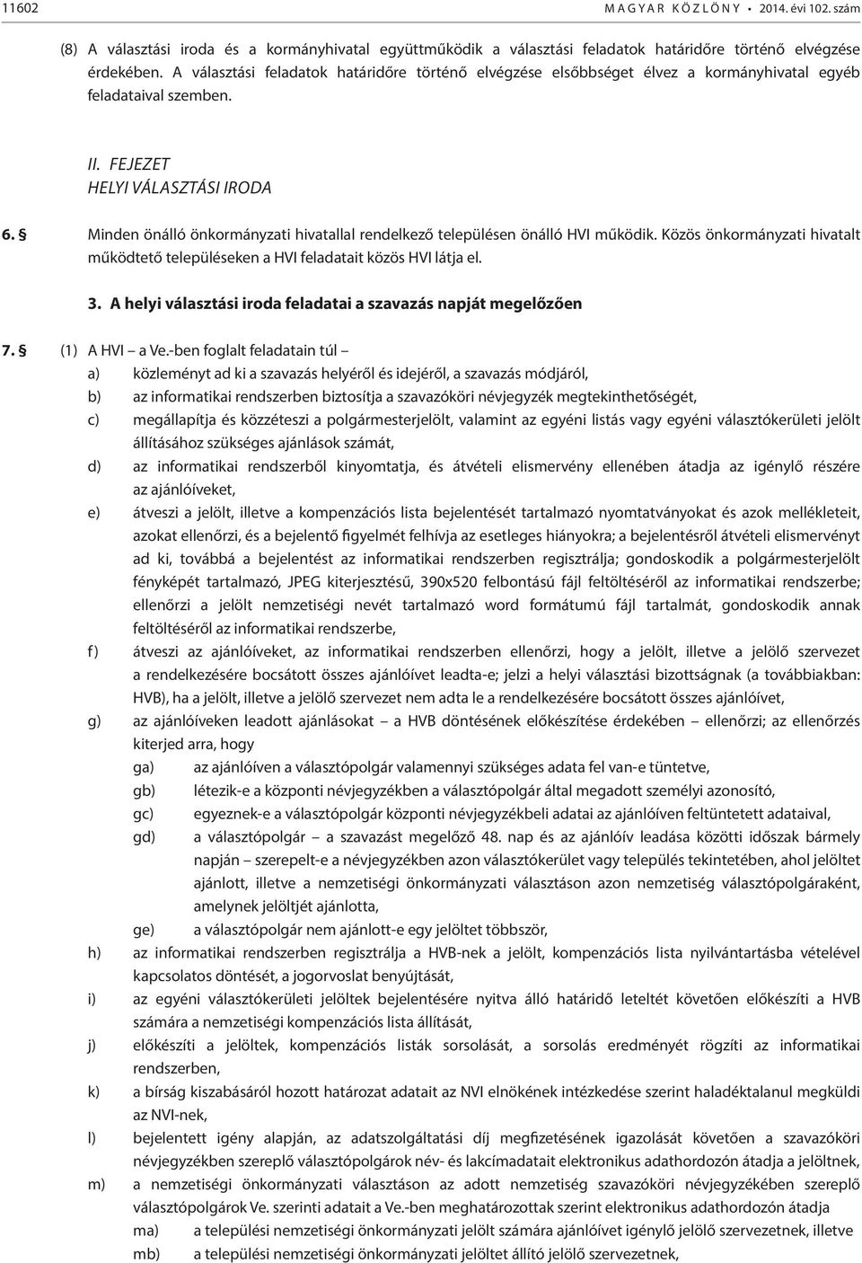 Minden önálló önkormányzati hivatallal rendelkező településen önálló HVI működik. Közös önkormányzati hivatalt működtető településeken a HVI feladatait közös HVI látja el. 3.