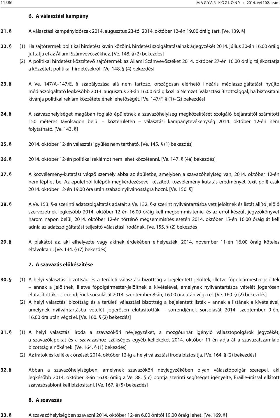 (2) bekezdés] (2) A politikai hirdetést közzétevő sajtótermék az Állami Számvevőszéket 2014. október 27-én 16.00 óráig tájékoztatja a közzétett politikai hirdetésekről. [Ve. 148. (4) bekezdés] 23.