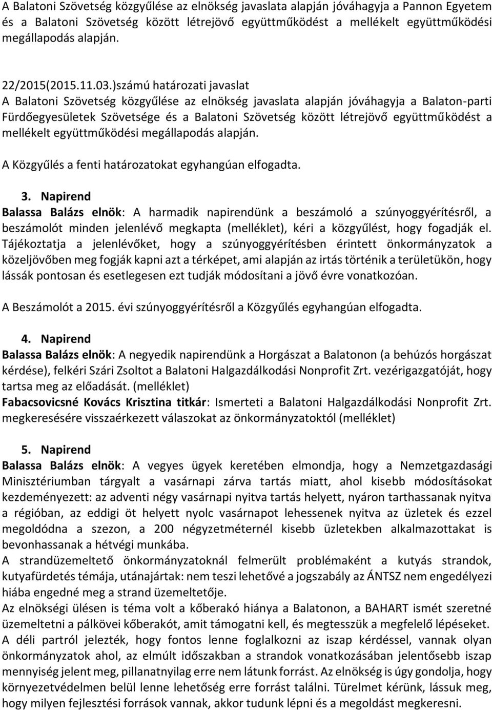 )számú határozati javaslat A Balatoni Szövetség közgyűlése az elnökség javaslata alapján jóváhagyja a Balaton-parti Fürdőegyesületek Szövetsége és a Balatoni Szövetség között létrejövő együttműködést