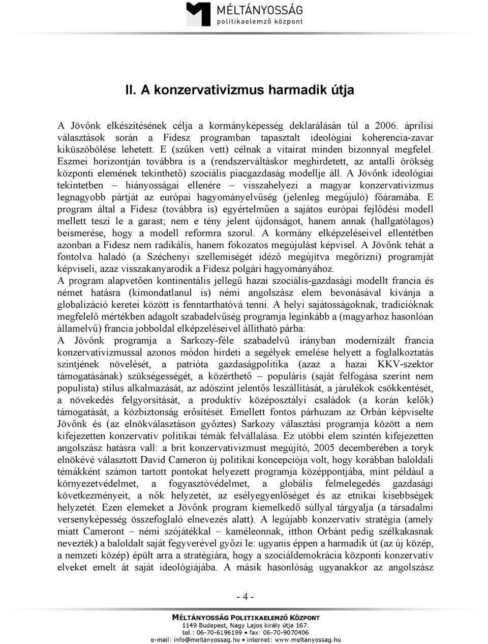 Eszmei horizontján továbbra is a (rendszerváltáskor meghirdetett, az antalli örökség központi elemének tekinthető) szociális piacgazdaság modellje áll.