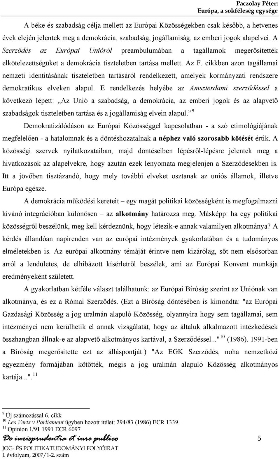 cikkben azon tagállamai nemzeti identitásának tiszteletben tartásáról rendelkezett, amelyek kormányzati rendszere demokratikus elveken alapul.