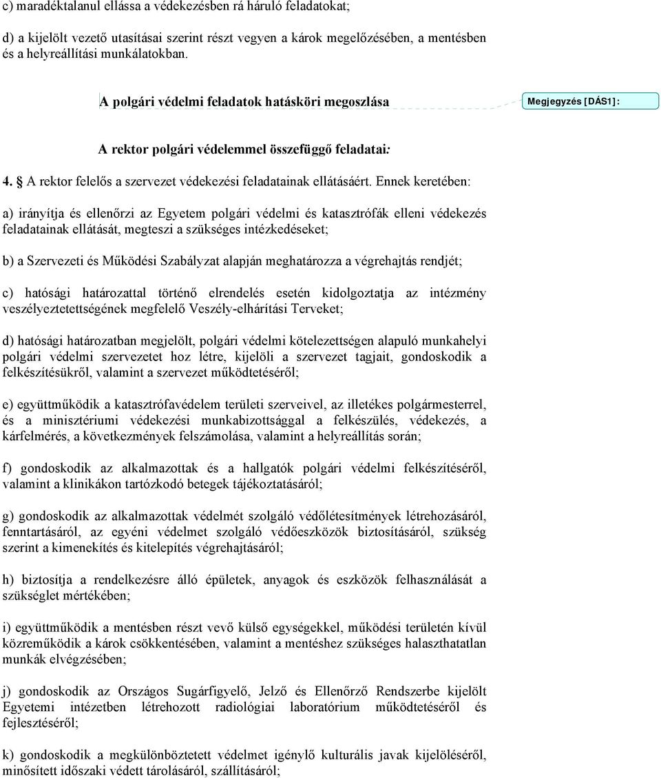 Ennek keretében: a) irányítja és ellenőrzi az Egyetem polgári védelmi és katasztrófák elleni védekezés feladatainak ellátását, megteszi a szükséges intézkedéseket; b) a Szervezeti és Működési