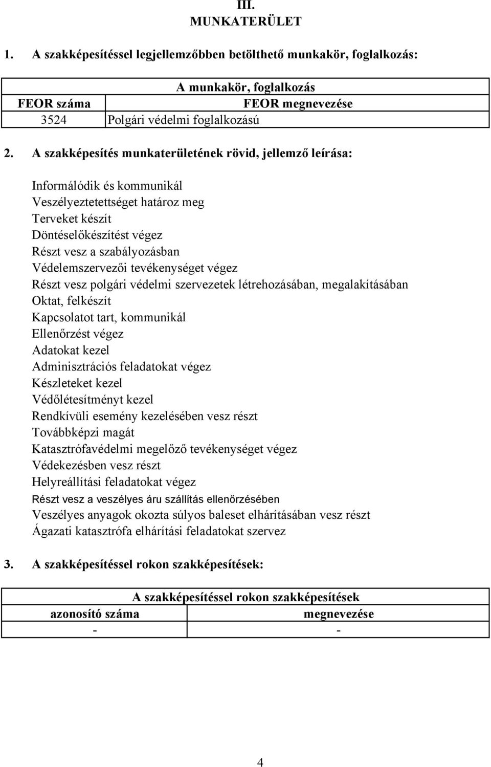 Védelemszervezői tevékenységet végez Részt vesz polgári védelmi szervezetek létrehozásában, megalakításában Oktat, felkészít Kapcsolatot tart, kommunikál Ellenőrzést végez Adatokat kezel