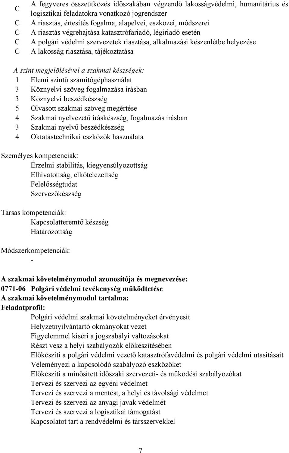 készségek: 1 Elemi szintű számítógéphasználat 3 Köznyelvi szöveg fogalmazása írásban 3 Köznyelvi beszédkészség 5 Olvasott szakmai szöveg megértése 4 Szakmai nyelvezetű íráskészség, fogalmazás írásban