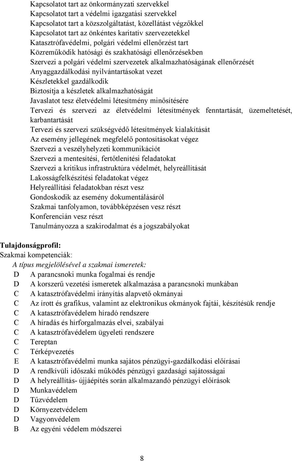 Anyaggazdálkodási nyilvántartásokat vezet Készletekkel gazdálkodik Biztosítja a készletek alkalmazhatóságát Javaslatot tesz életvédelmi létesítmény minősítésére Tervezi és szervezi az életvédelmi