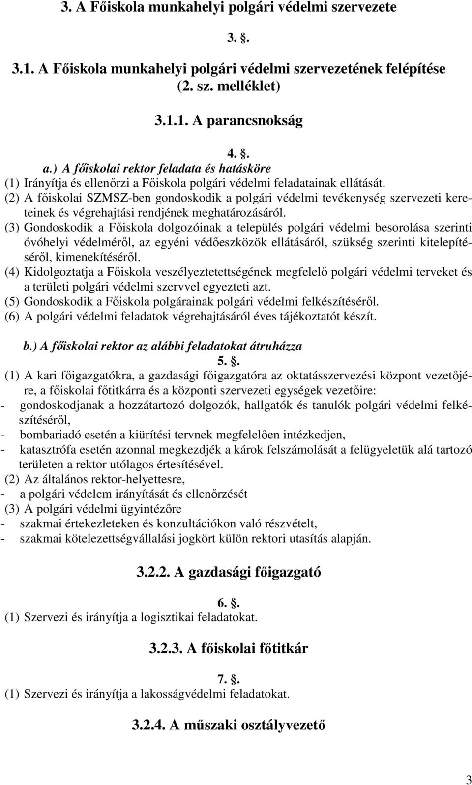 (2) A fıiskolai SZMSZ-ben gondoskodik a polgári védelmi tevékenység szervezeti kereteinek és végrehajtási rendjének meghatározásáról.