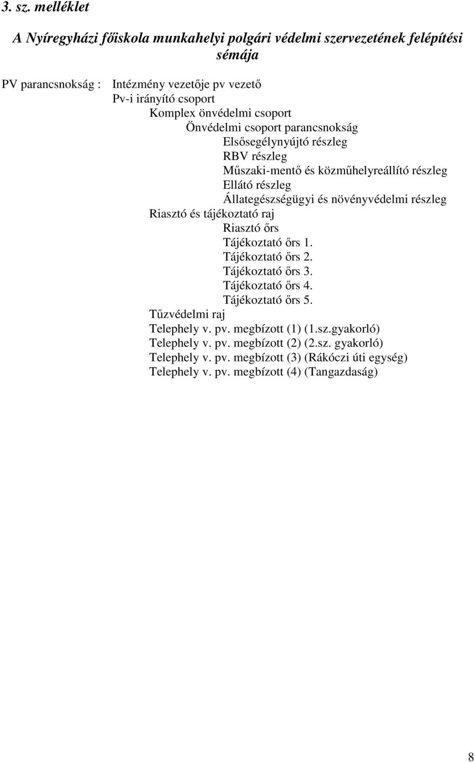 önvédelmi csoport Önvédelmi csoport parancsnokság Elsısegélynyújtó részleg RBV részleg Mőszaki-mentı és közmőhelyreállító részleg Ellátó részleg Állategészségügyi és