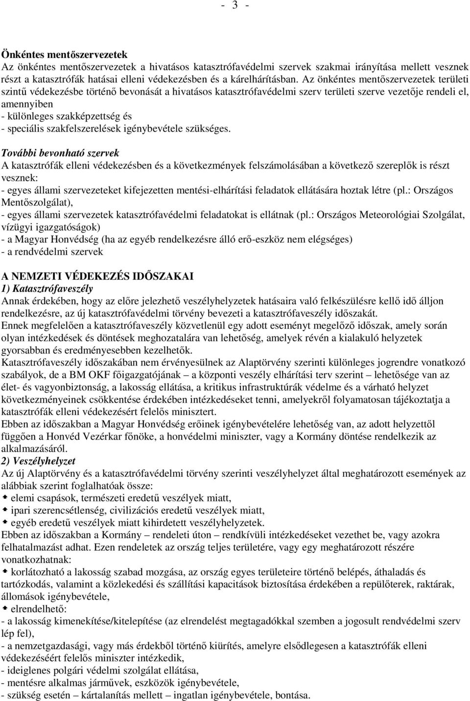 Az önkéntes mentőszervezetek területi szintű védekezésbe történő bevonását a hivatásos katasztrófavédelmi szerv területi szerve vezetője rendeli el, amennyiben - különleges szakképzettség és -