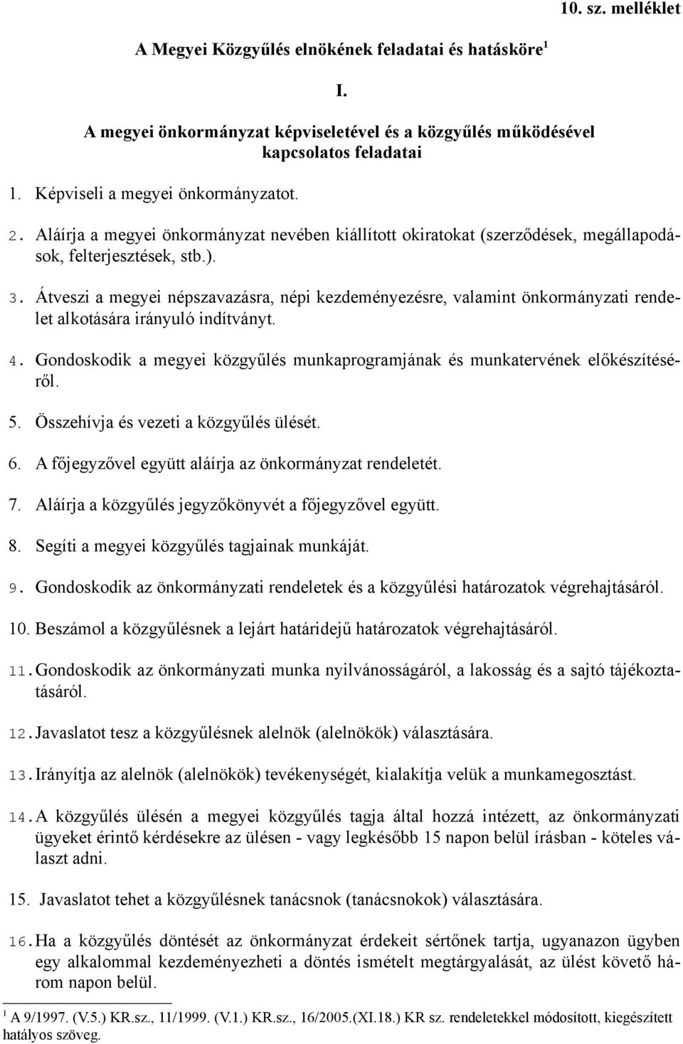 Átveszi a megyei népszavazásra, népi kezdeményezésre, valamint önkormányzati rendelet alkotására irányuló indítványt. 4.