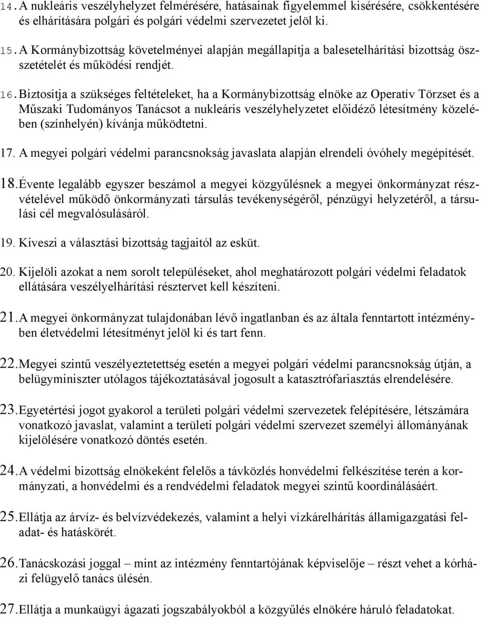 Biztosítja a szükséges feltételeket, ha a Kormánybizottság elnöke az Operatív Törzset és a Műszaki Tudományos Tanácsot a nukleáris veszélyhelyzetet előidéző létesítmény közelében (színhelyén) kívánja