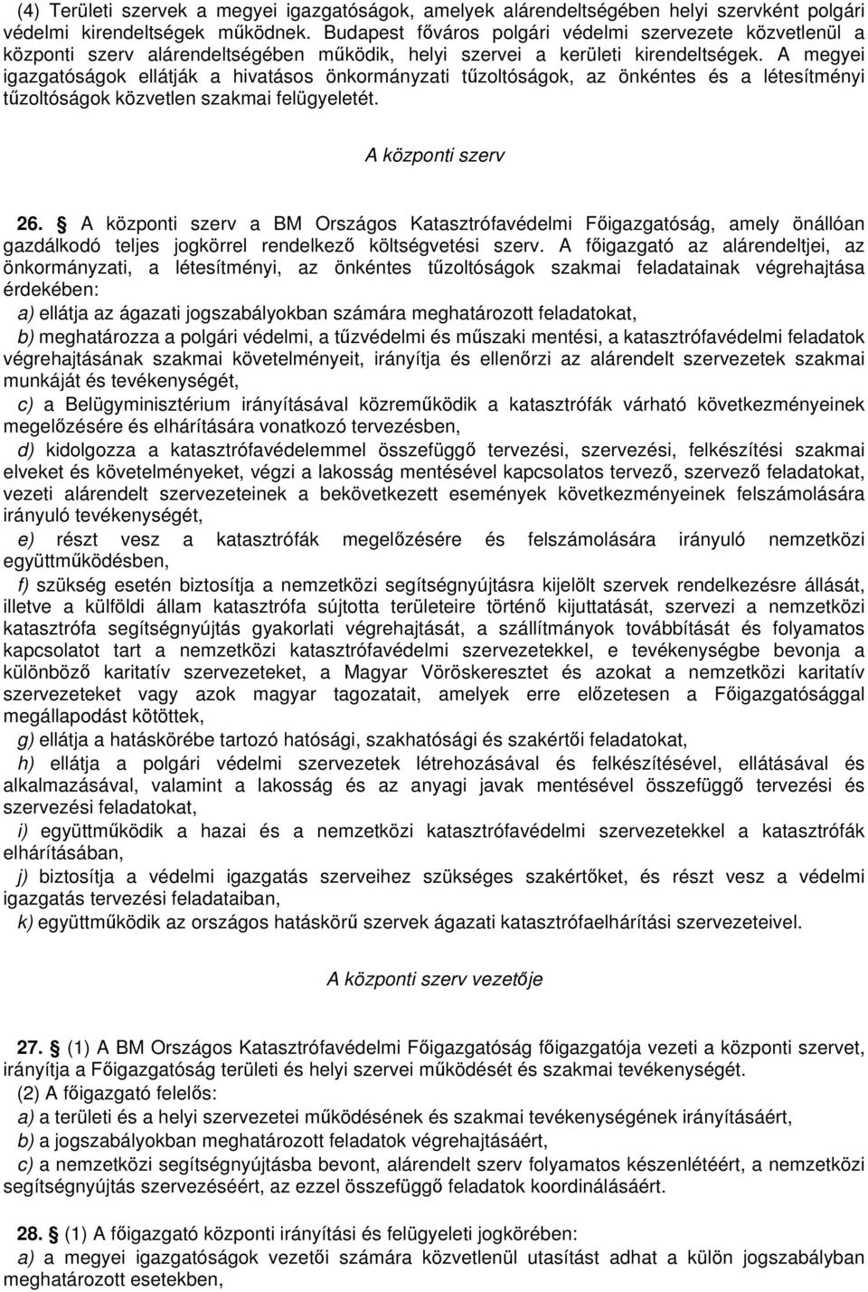 A megyei igazgatóságok ellátják a hivatásos önkormányzati tzoltóságok, az önkéntes és a létesítményi tzoltóságok közvetlen szakmai felügyeletét. A központi szerv 26.