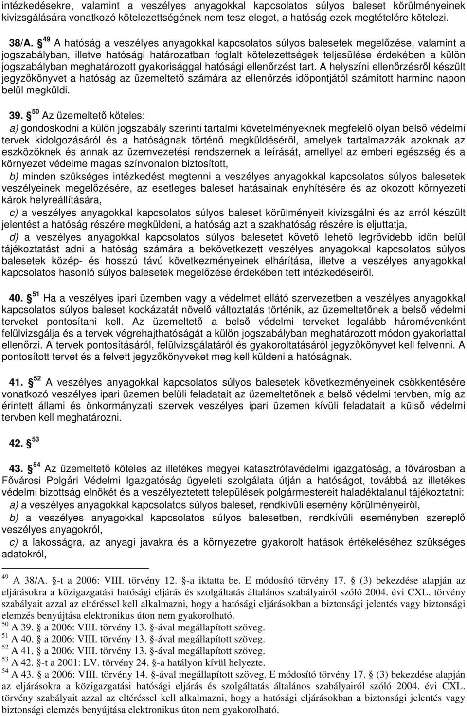 meghatározott gyakorisággal hatósági ellenrzést tart. A helyszíni ellenrzésrl készült jegyzkönyvet a hatóság az üzemeltet számára az ellenrzés idpontjától számított harminc napon belül megküldi. 39.