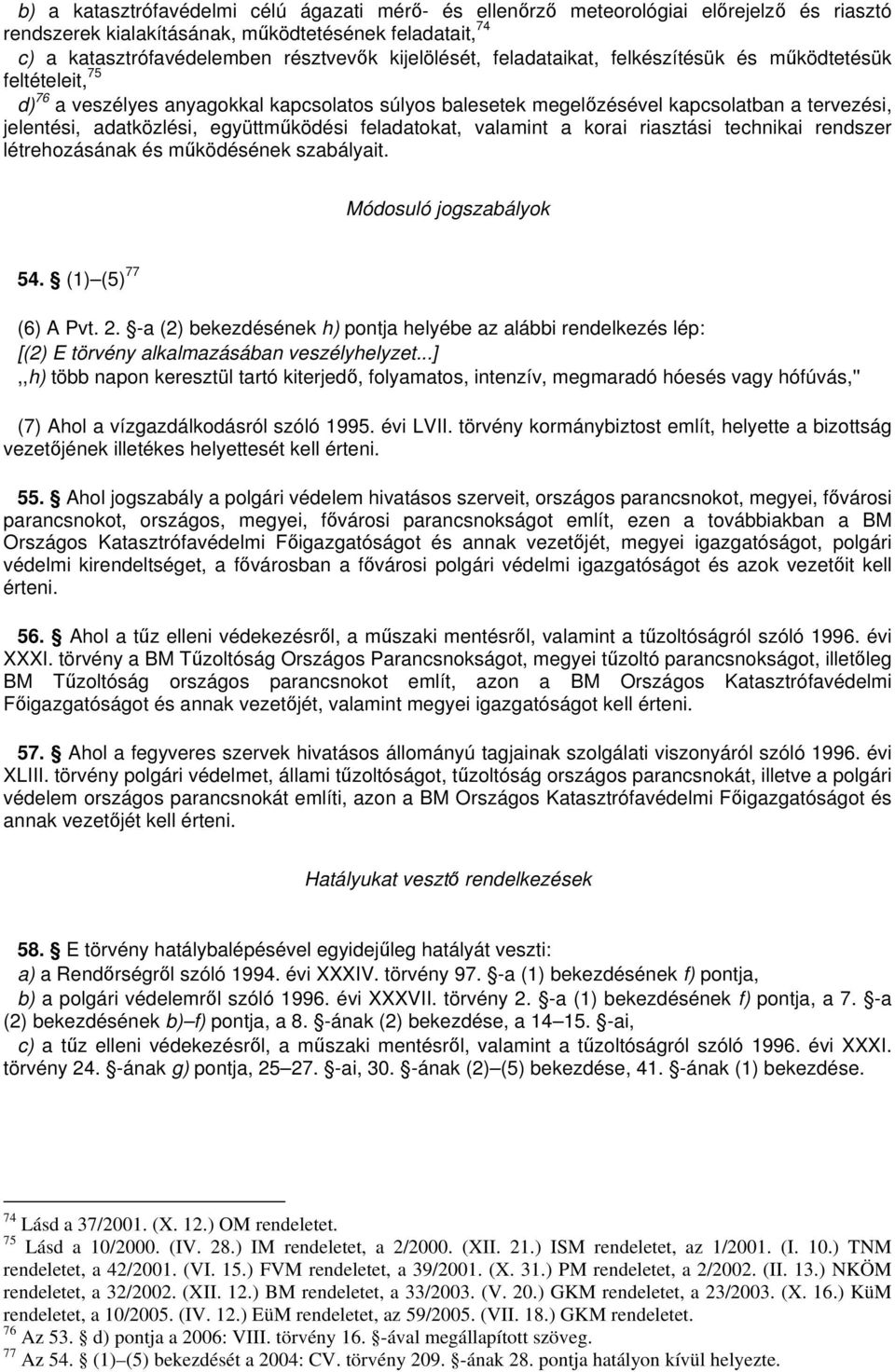 feladatokat, valamint a korai riasztási technikai rendszer létrehozásának és mködésének szabályait. Módosuló jogszabályok 54. (1) (5) 77 (6) A Pvt. 2.