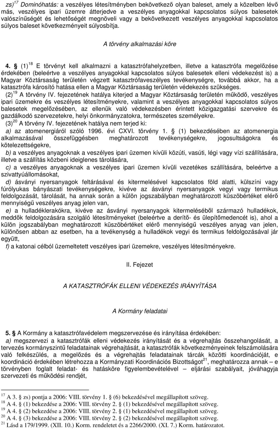 (1) 18 E törvényt kell alkalmazni a katasztrófahelyzetben, illetve a katasztrófa megelzése érdekében (beleértve a veszélyes anyagokkal kapcsolatos súlyos balesetek elleni védekezést is) a Magyar