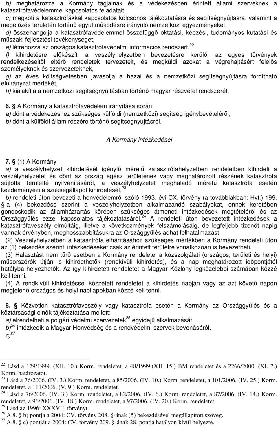 mszaki fejlesztési tevékenységet, e) létrehozza az országos katasztrófavédelmi információs rendszert, 22 f) kihirdetésre elkészíti a veszélyhelyzetben bevezetésre kerül, az egyes törvények