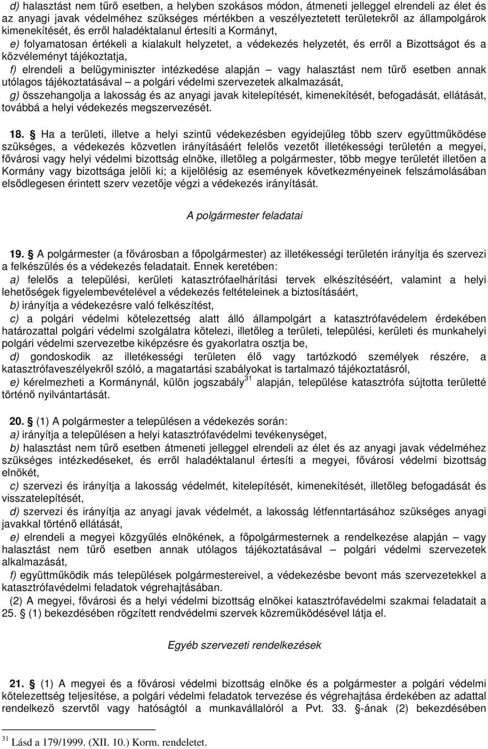 belügyminiszter intézkedése alapján vagy halasztást nem tr esetben annak utólagos tájékoztatásával a polgári védelmi szervezetek alkalmazását, g) összehangolja a lakosság és az anyagi javak