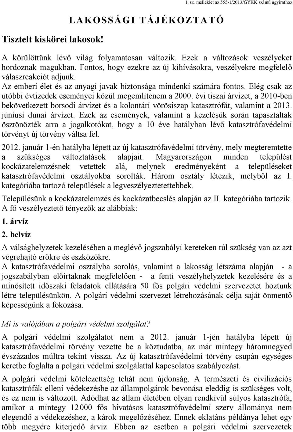 Az emberi élet és az anyagi javak biztonsága mindenki számára fontos. Elég csak az utóbbi évtizedek eseményei közül megemlítenem a 2000.