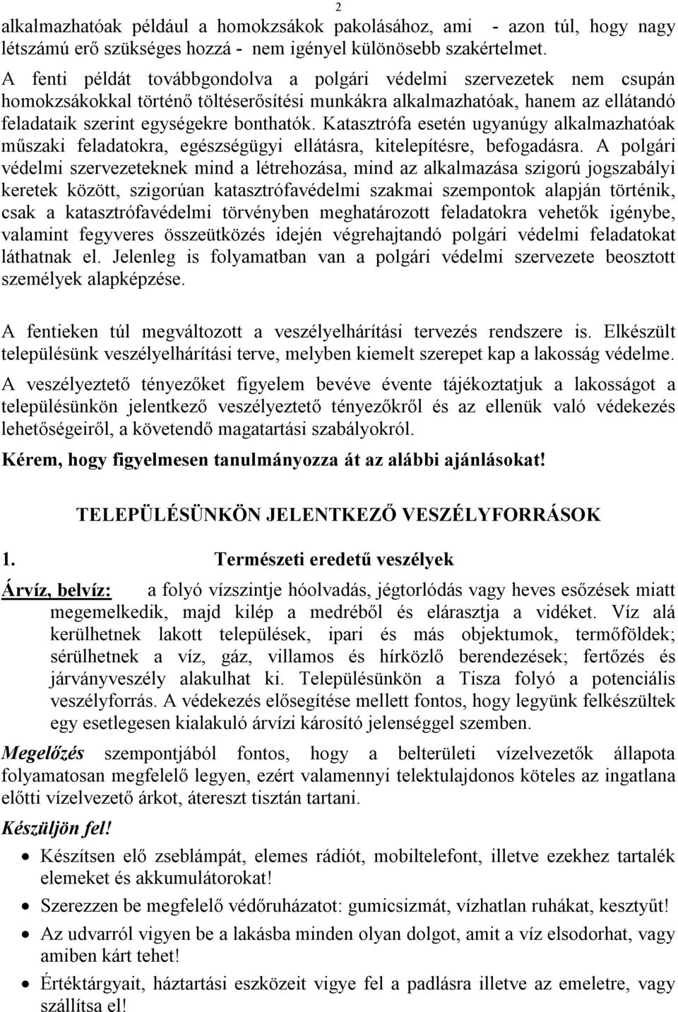 Katasztrófa esetén ugyanúgy alkalmazhatóak műszaki feladatokra, egészségügyi ellátásra, kitelepítésre, befogadásra.