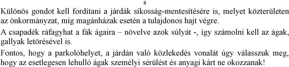 A csapadék ráfagyhat a fák ágaira növelve azok súlyát -, így számolni kell az ágak, gallyak letörésével