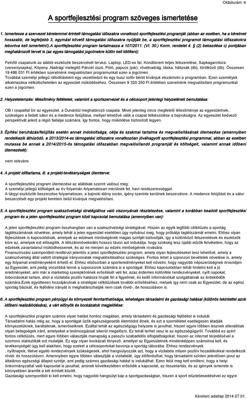 nyújtják be, a sportfejlesztési programot támogatási időszakokra lebontva kell ismertetni!).a sportfejlesztési program tartalmazza a 107/2011. (VI. 30.) Korm. rendelet 4.