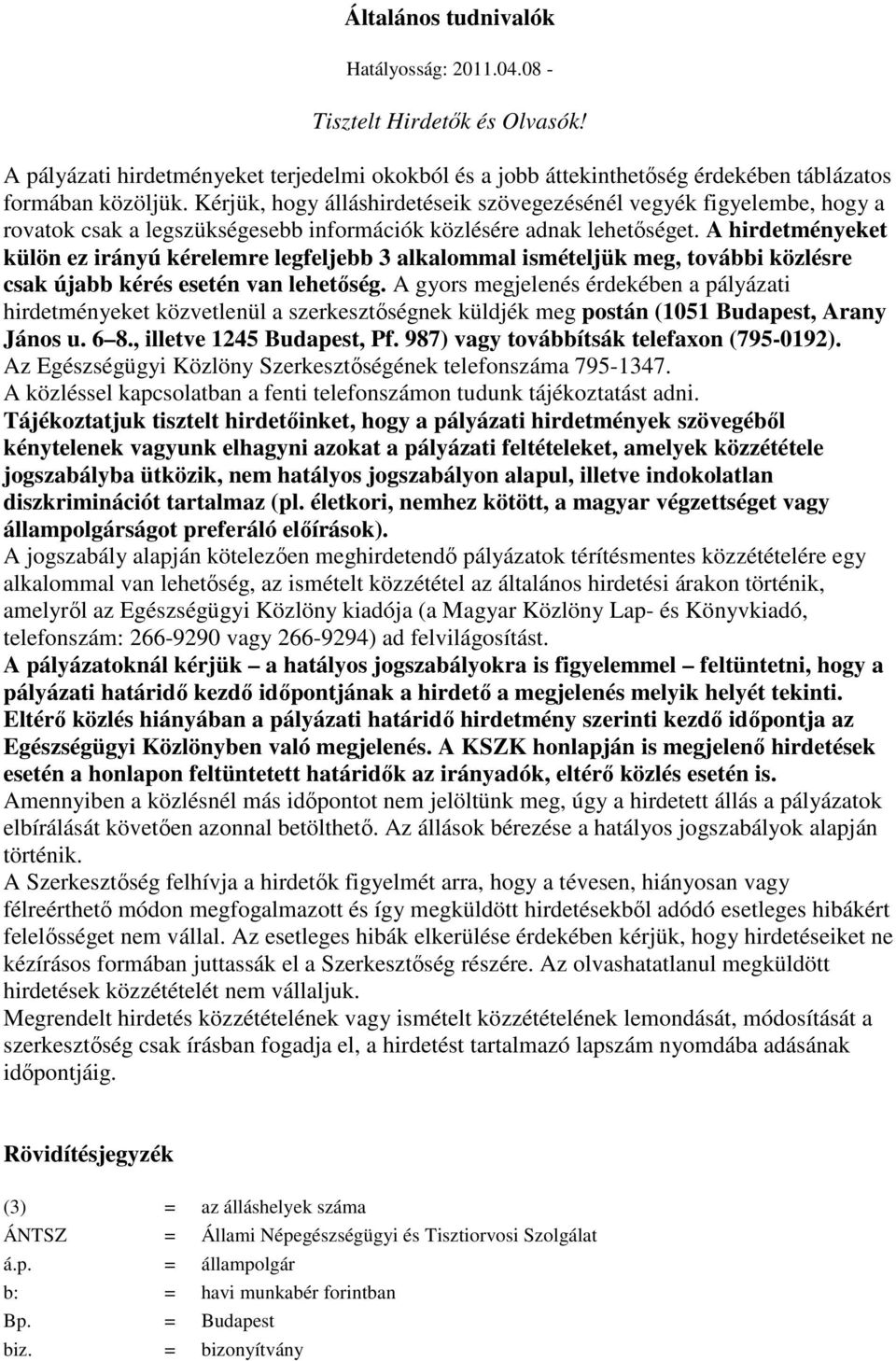 A hirdetményeket külön ez irányú kérelemre legfeljebb 3 alkalommal ismételjük meg, további közlésre csak újabb kérés esetén van lehetıség.