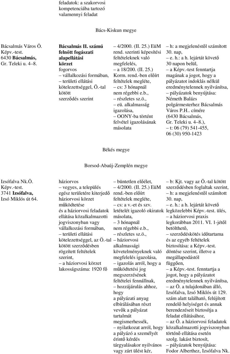 szerinti képesítési feltételeknek való megfelelés, a 18/200. (II. 25.) Korm. rend.-ben elıírt feltételek megléte, cs: 3 hónapnál nem régebbi e.b., részletes sz.ö., eü.