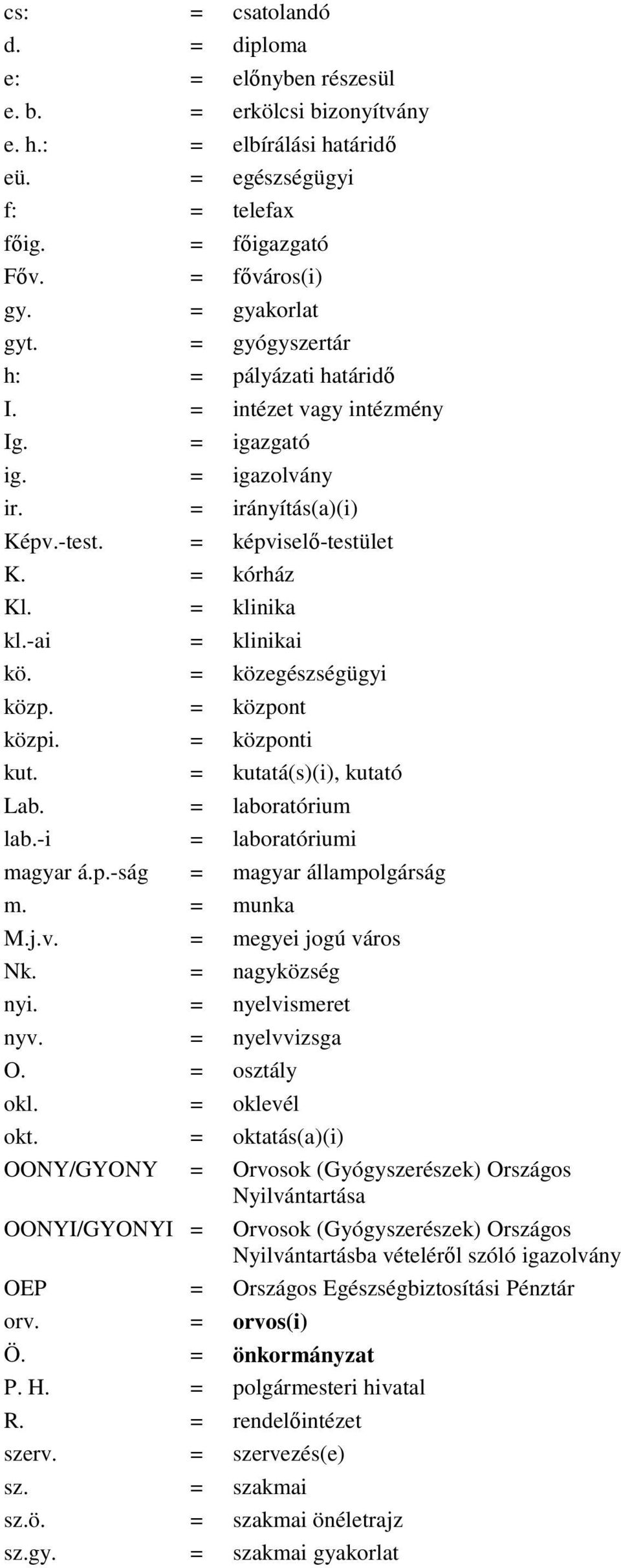 -ai = klinikai kö. = közegészségügyi közp. = központ közpi. = központi kut. = kutatá(s)(i), kutató Lab. = laboratórium lab.-i = laboratóriumi magyar á.p.-ság = magyar állampolgárság m. = munka M.j.v.