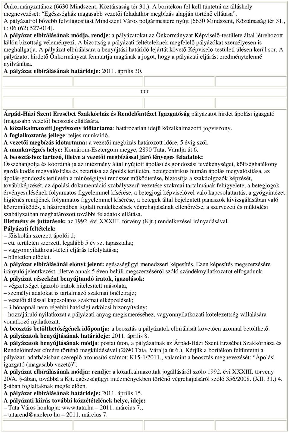 A pályázat elbírálásának módja, rendje: a pályázatokat az Önkormányzat Képviselı-testülete által létrehozott külön bizottság véleményezi.