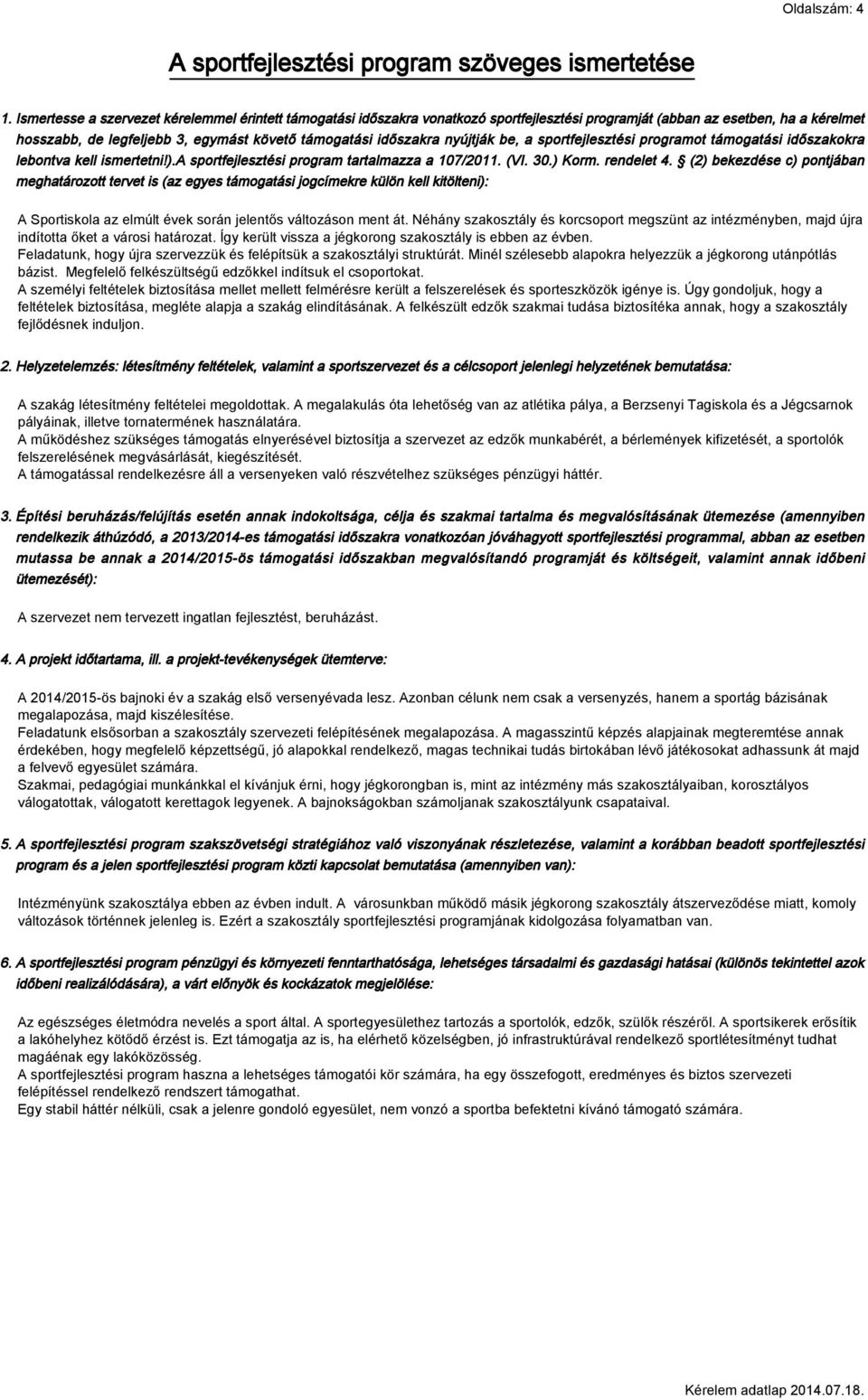 nyújtják be, a sportfejlesztési programot támogatási időszakokra lebontva kell ismertetni!).a sportfejlesztési program tartalmazza a 107/2011. (VI. 30.) Korm. rendelet 4.