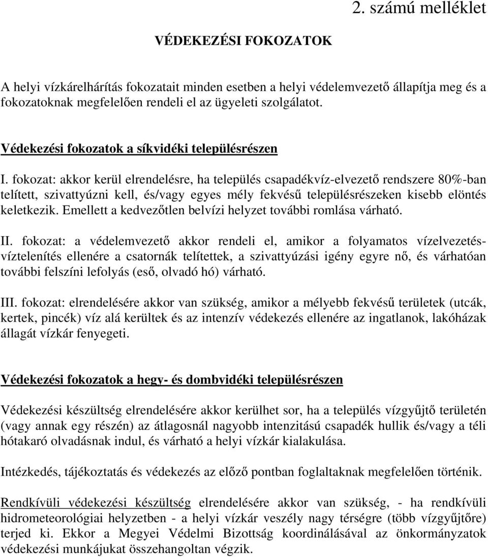 fokozat: akkor kerül elrendelésre, ha település csapadékvíz-elvezet rendszere 80%-ban telített, szivattyúzni kell, és/vagy egyes mély fekvés településrészeken kisebb elöntés keletkezik.