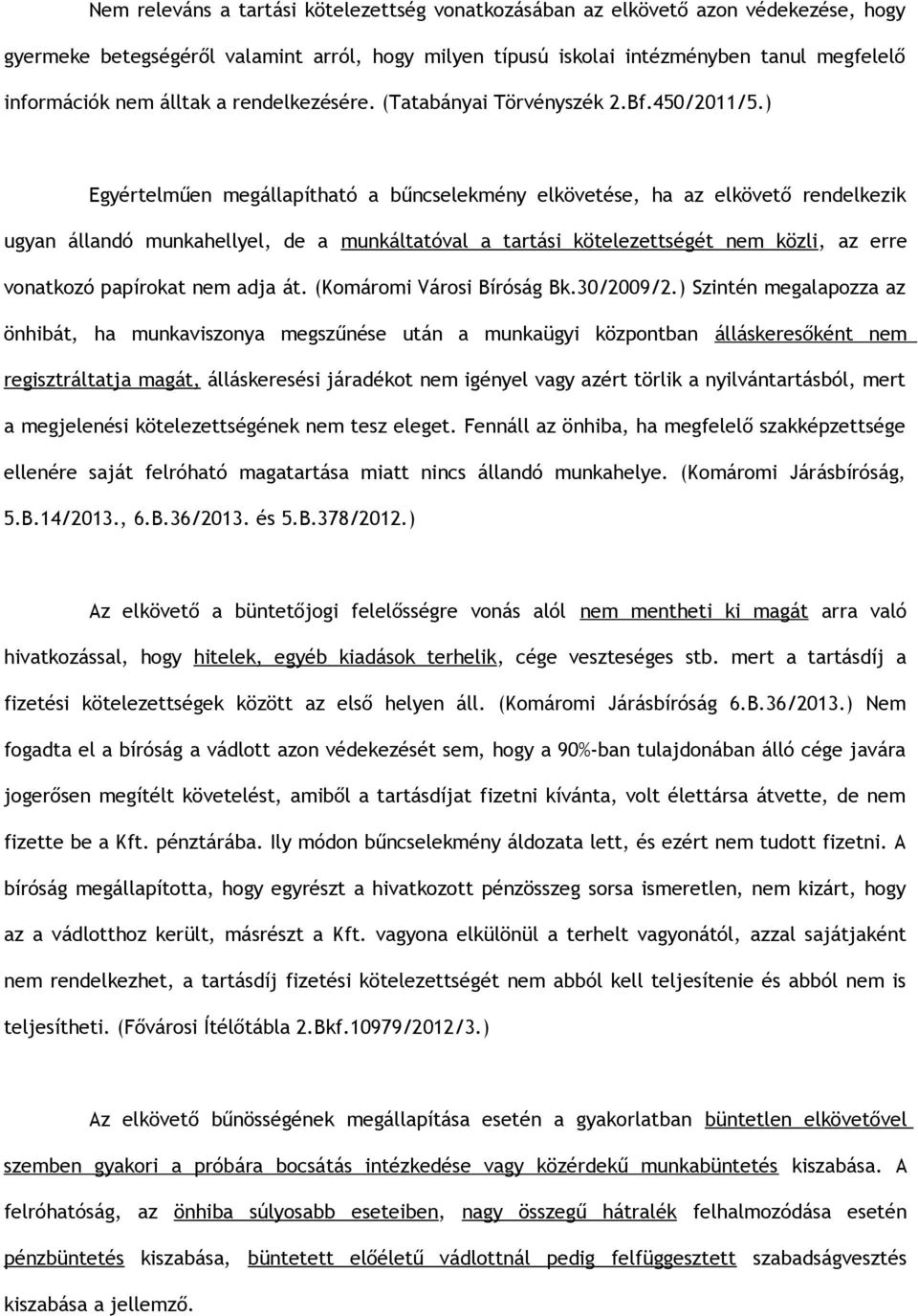 ) Egyértelműen megállapítható a bűncselekmény elkövetése, ha az elkövető rendelkezik ugyan állandó munkahellyel, de a munkáltatóval a tartási kötelezettségét nem közli, az erre vonatkozó papírokat