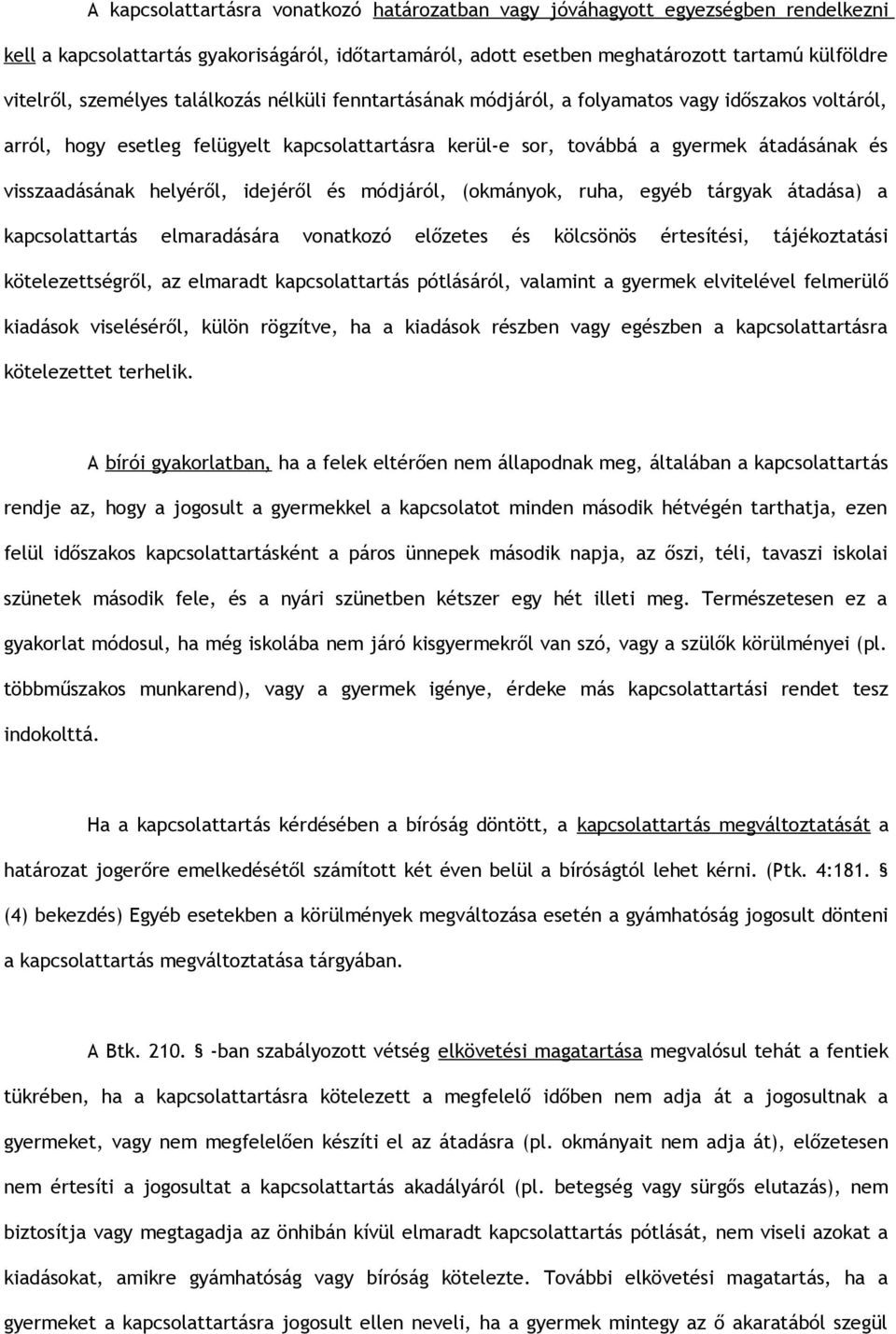 helyéről, idejéről és módjáról, (okmányok, ruha, egyéb tárgyak átadása) a kapcsolattartás elmaradására vonatkozó előzetes és kölcsönös értesítési, tájékoztatási kötelezettségről, az elmaradt