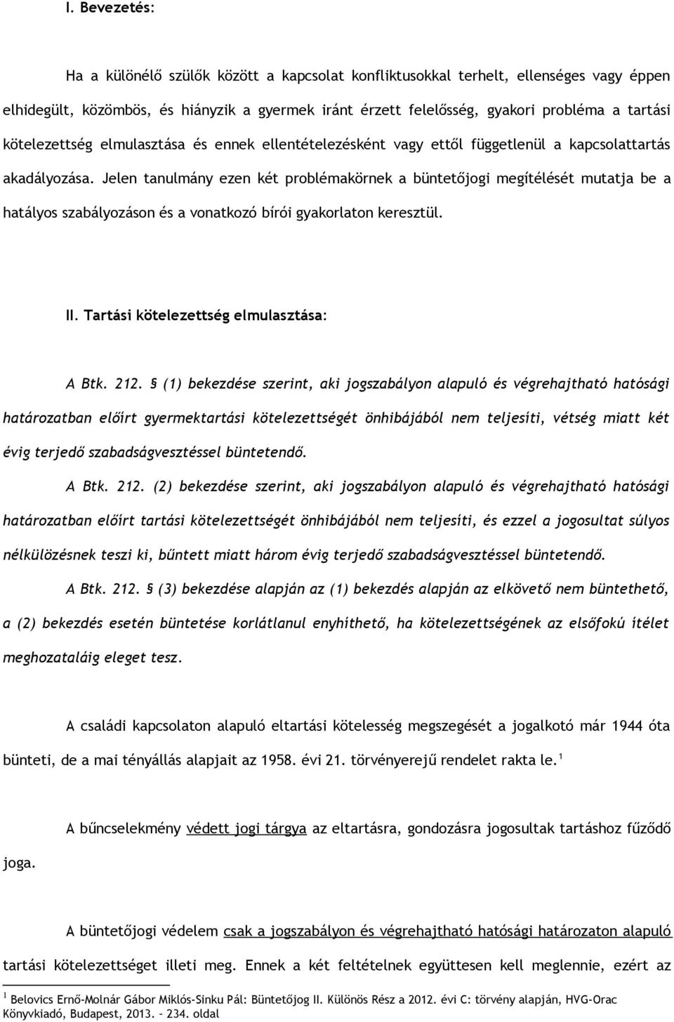 Jelen tanulmány ezen két problémakörnek a büntetőjogi megítélését mutatja be a hatályos szabályozáson és a vonatkozó bírói gyakorlaton keresztül. II. Tartási kötelezettség elmulasztása: A Btk. 212.