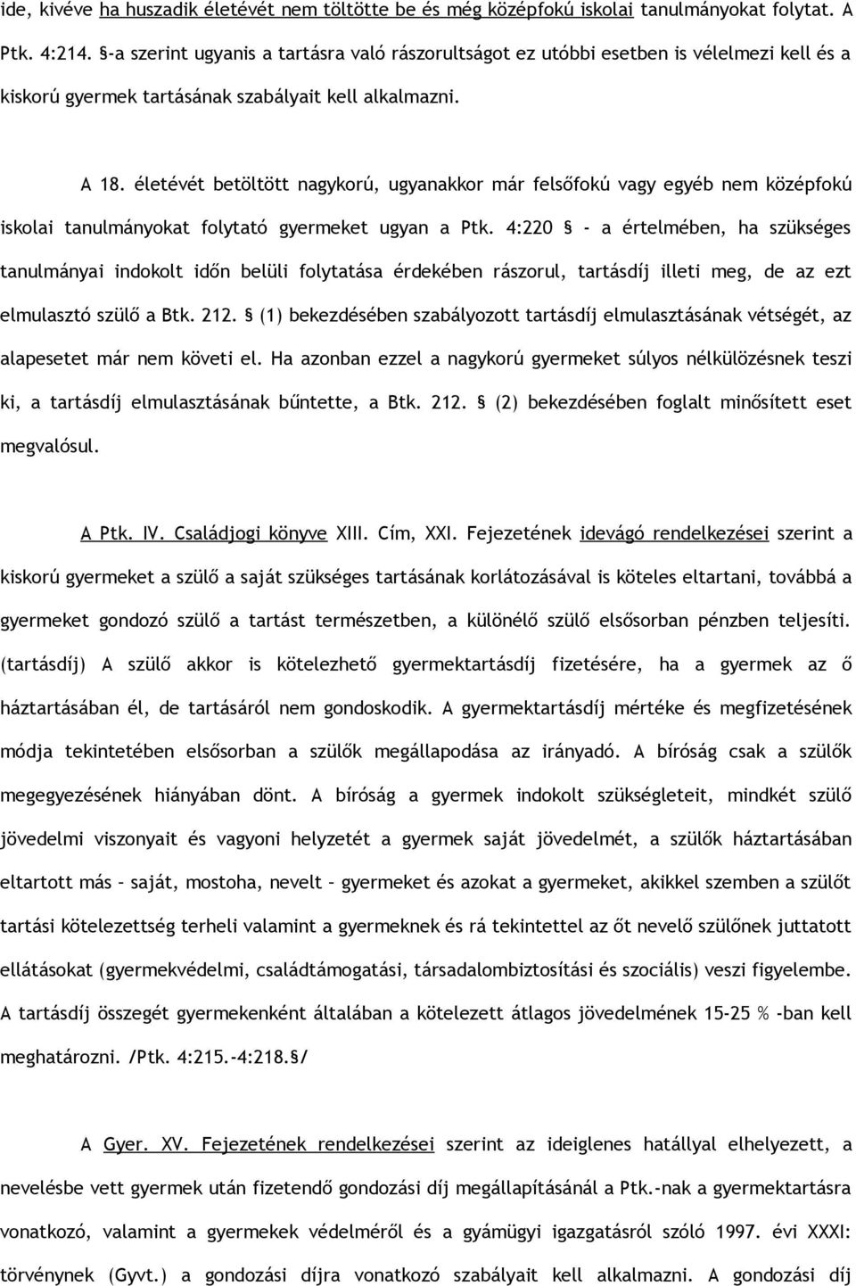 életévét betöltött nagykorú, ugyanakkor már felsőfokú vagy egyéb nem középfokú iskolai tanulmányokat folytató gyermeket ugyan a Ptk.