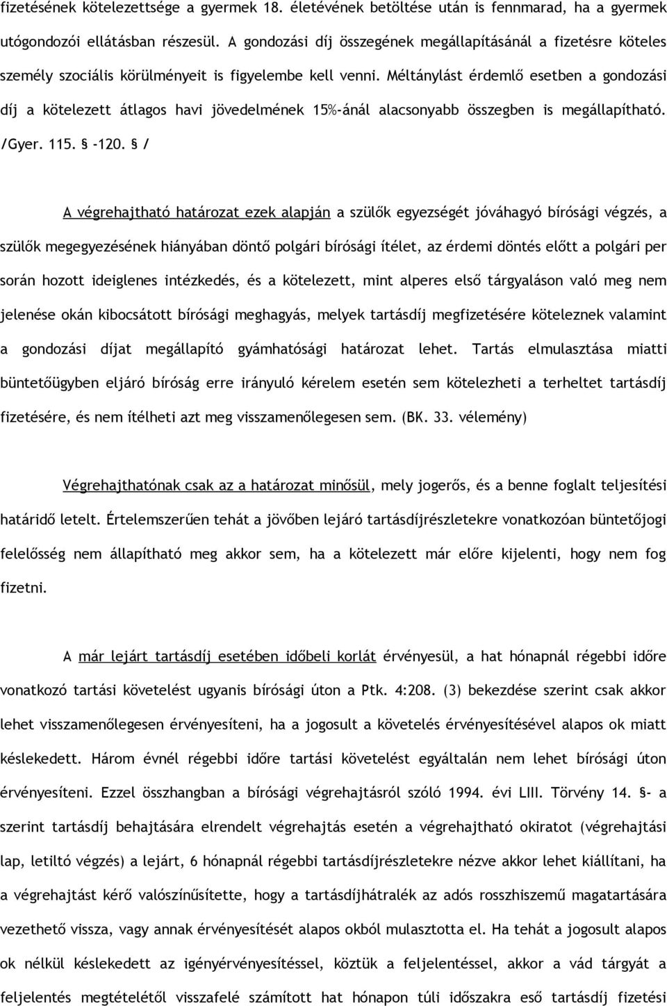 Méltánylást érdemlő esetben a gondozási díj a kötelezett átlagos havi jövedelmének 15%-ánál alacsonyabb összegben is megállapítható. /Gyer. 115. -120.