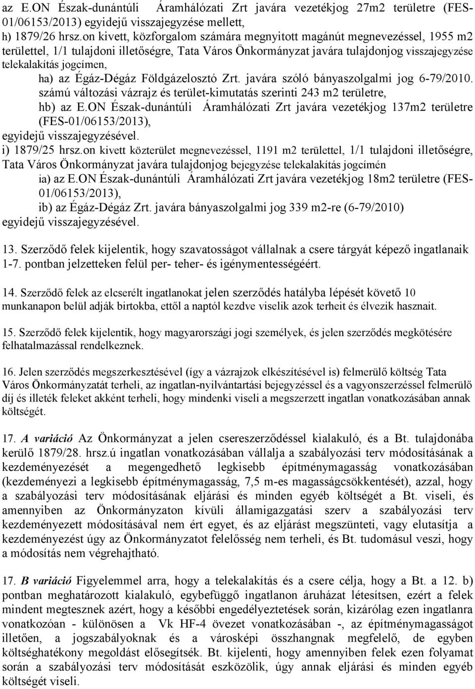 az Égáz-Dégáz Földgázelosztó Zrt. javára szóló bányaszolgalmi jog 6-79/2010. számú változási vázrajz és terület-kimutatás szerinti 243 m2 területre, hb) az E.