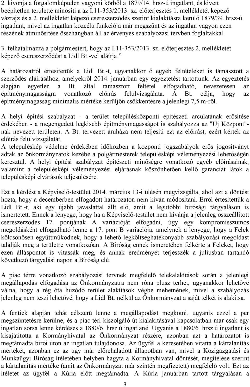 hrsz-ú ingatlant, mivel az ingatlan közcélú funkciója már megszűnt és az ingatlan vagyon ezen részének átminősítése összhangban áll az érvényes szabályozási tervben foglaltakkal. 3.