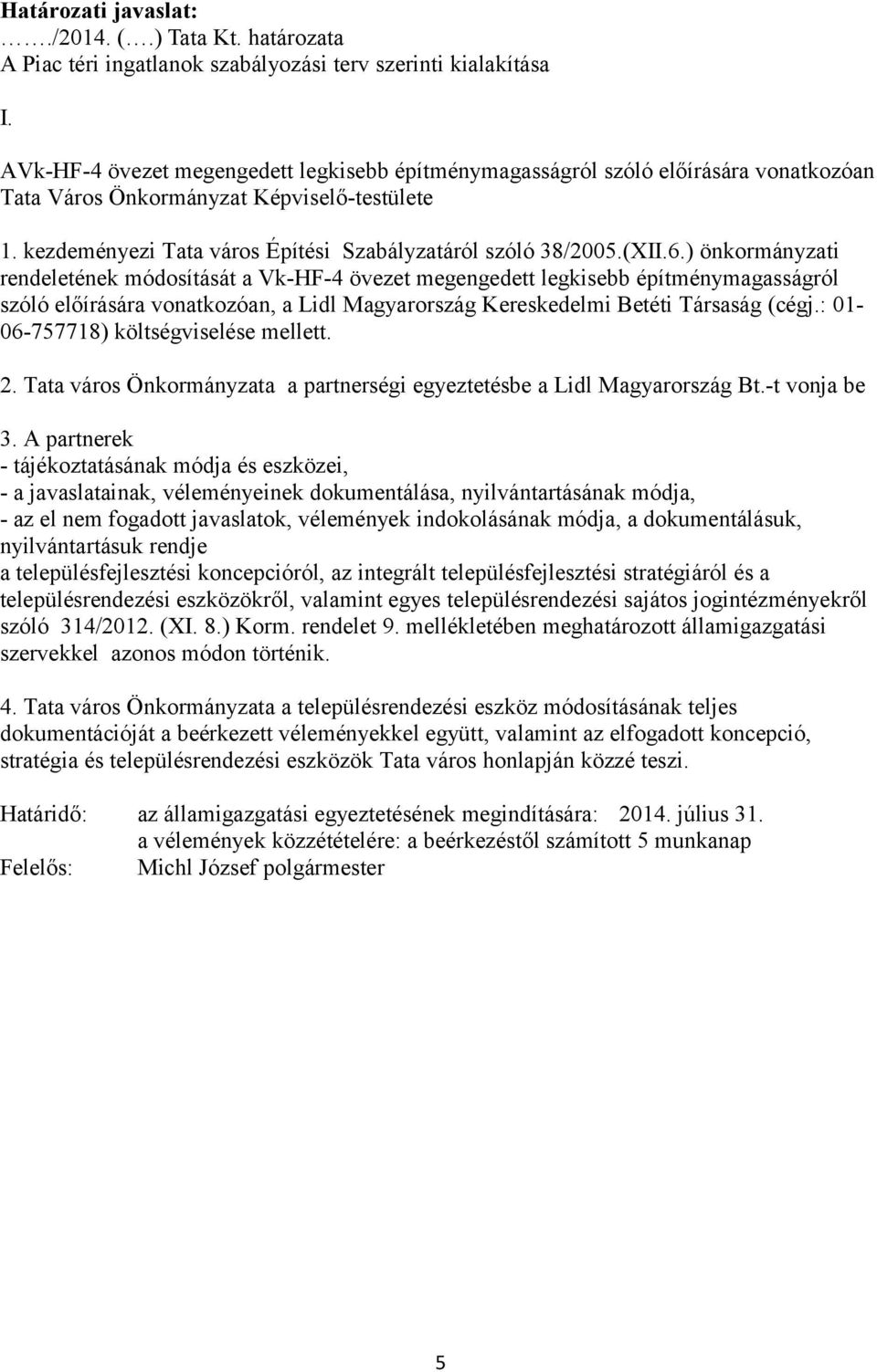 6.) önkormányzati rendeletének módosítását a Vk-HF-4 övezet megengedett legkisebb építménymagasságról szóló előírására vonatkozóan, a Lidl Magyarország Kereskedelmi Betéti Társaság (cégj.