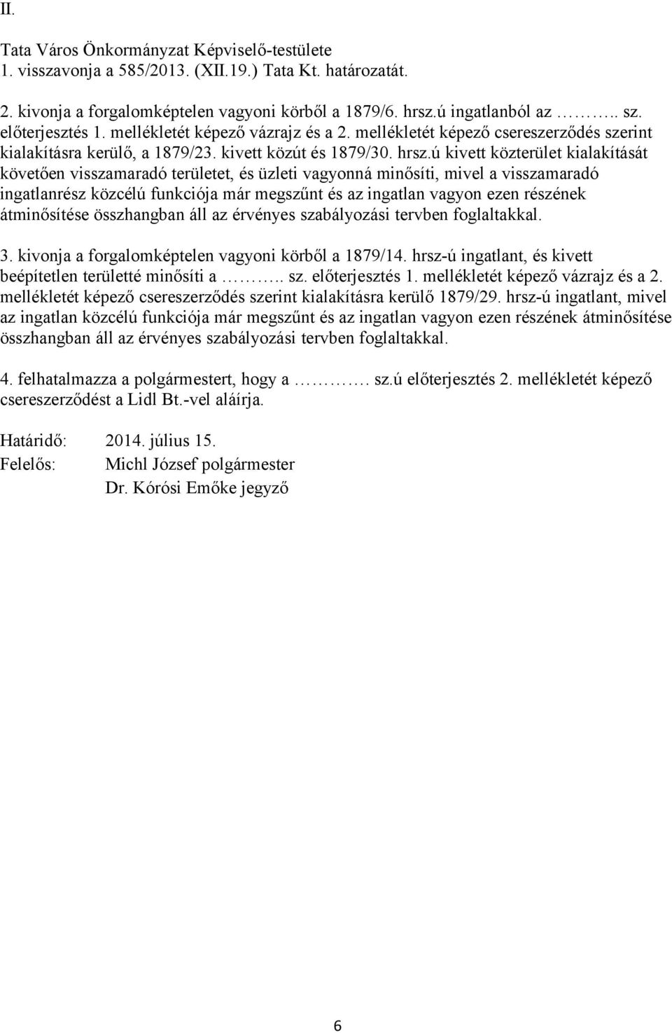 ú kivett közterület kialakítását követően visszamaradó területet, és üzleti vagyonná minősíti, mivel a visszamaradó ingatlanrész közcélú funkciója már megszűnt és az ingatlan vagyon ezen részének