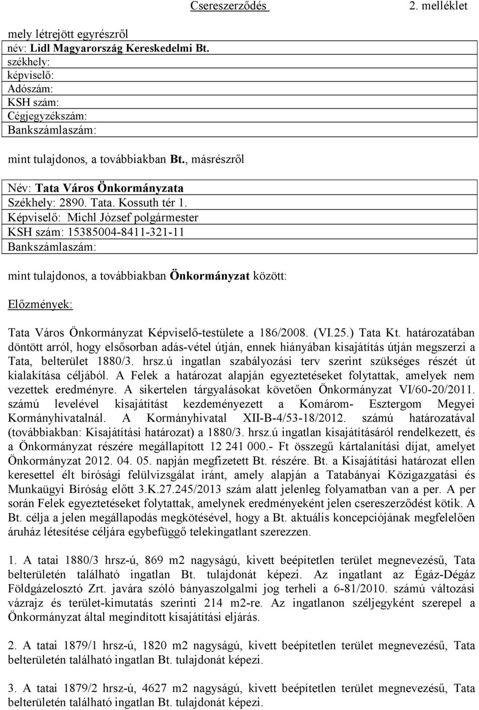 Képviselő: Michl József polgármester KSH szám: 15385004-8411-321-11 Bankszámlaszám: mint tulajdonos, a továbbiakban Önkormányzat között: Előzmények: Tata Város Önkormányzat Képviselő-testülete a