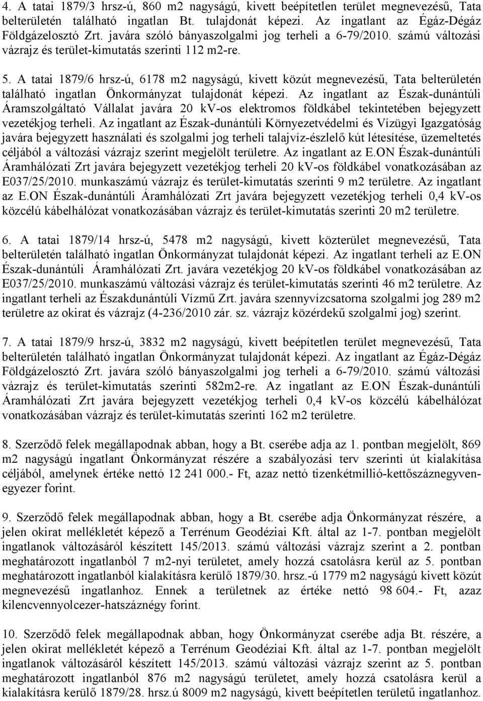 A tatai 1879/6 hrsz-ú, 6178 m2 nagyságú, kivett közút megnevezésű, Tata belterületén található ingatlan Önkormányzat tulajdonát képezi.