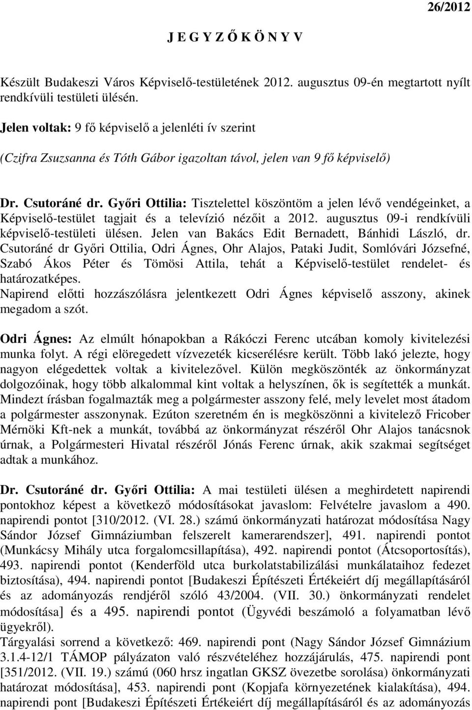 Gyıri Ottilia: Tisztelettel köszöntöm a jelen lévı vendégeinket, a Képviselı-testület tagjait és a televízió nézıit a 2012. augusztus 09-i rendkívüli képviselı-testületi ülésen.