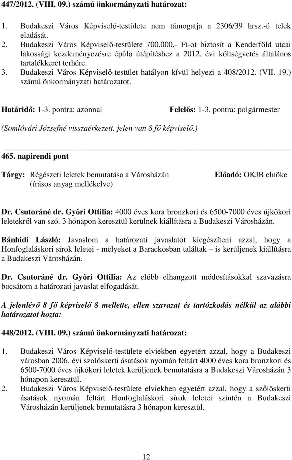 Budakeszi Város Képviselı-testület hatályon kívül helyezi a 408/2012. (VII. 19.) számú önkormányzati határozatot. Határidı: 1-3. pontra: azonnal Felelıs: 1-3.