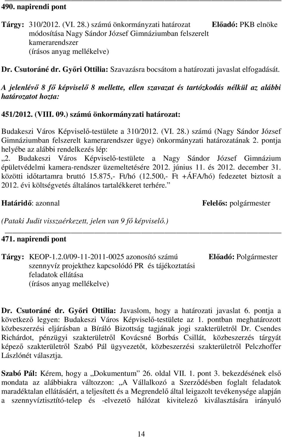 ) számú önkormányzati határozat: Budakeszi Város Képviselı-testülete a 310/2012. (VI. 28.) számú (Nagy Sándor József Gimnáziumban felszerelt kamerarendszer ügye) önkormányzati határozatának 2.